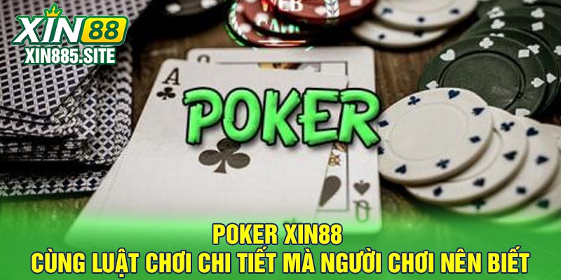 Poker Xin88 Cùng Luật Chơi Chi Tiết Mà Người Chơi Nên Biết