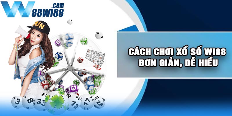 Cách Chơi Xổ Số Wi88 Đơn Giản, Dễ Hiểu